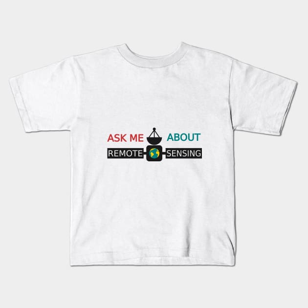 Ask Me About Remote Sensing White Shirt Edition Kids T-Shirt by CyclopsDesigns